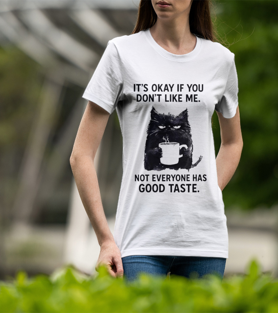 It's Okay If You Don't Like Me Cat Coffee Not Everyone Has Good Taste T-Shirt