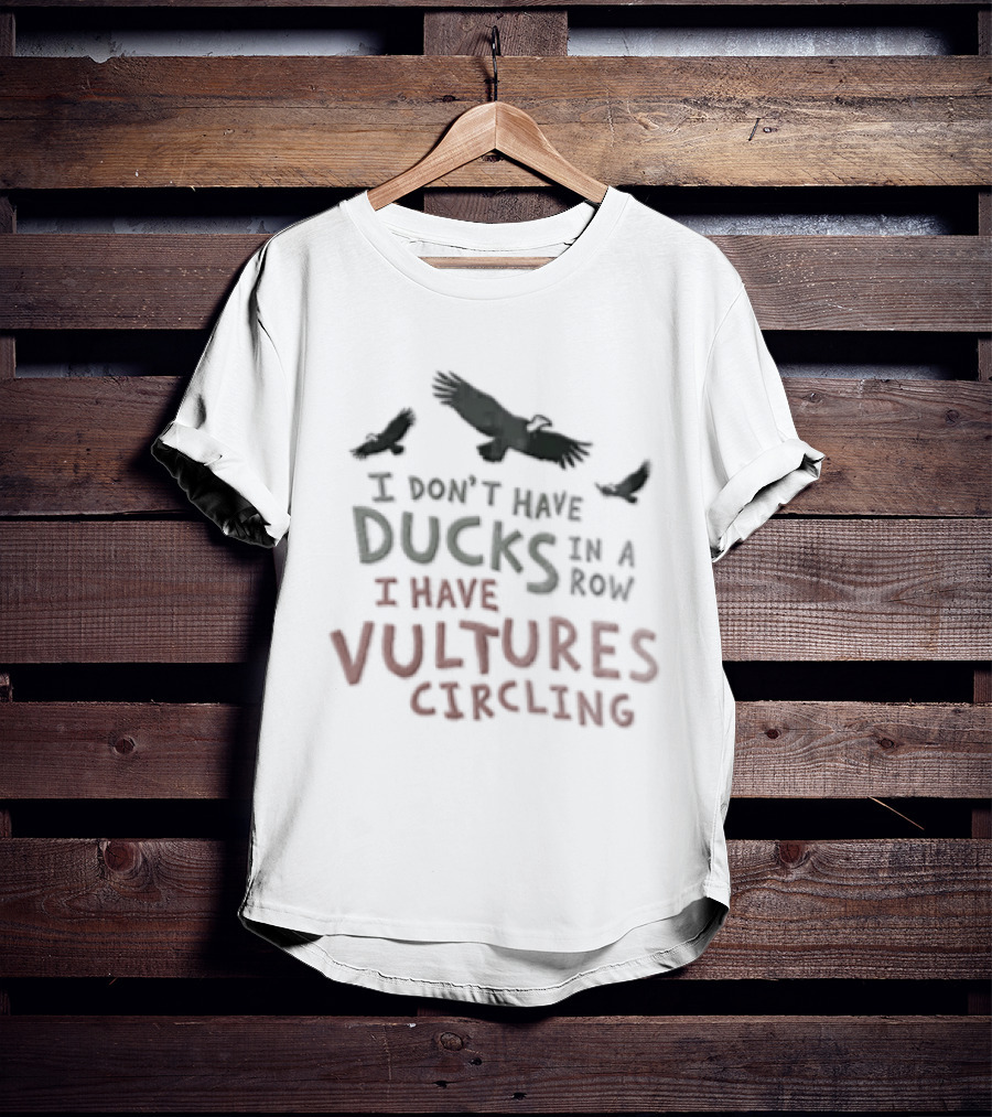 I Don't Have Ducks In A Row I Have Vultures Circling Black T-Shirt