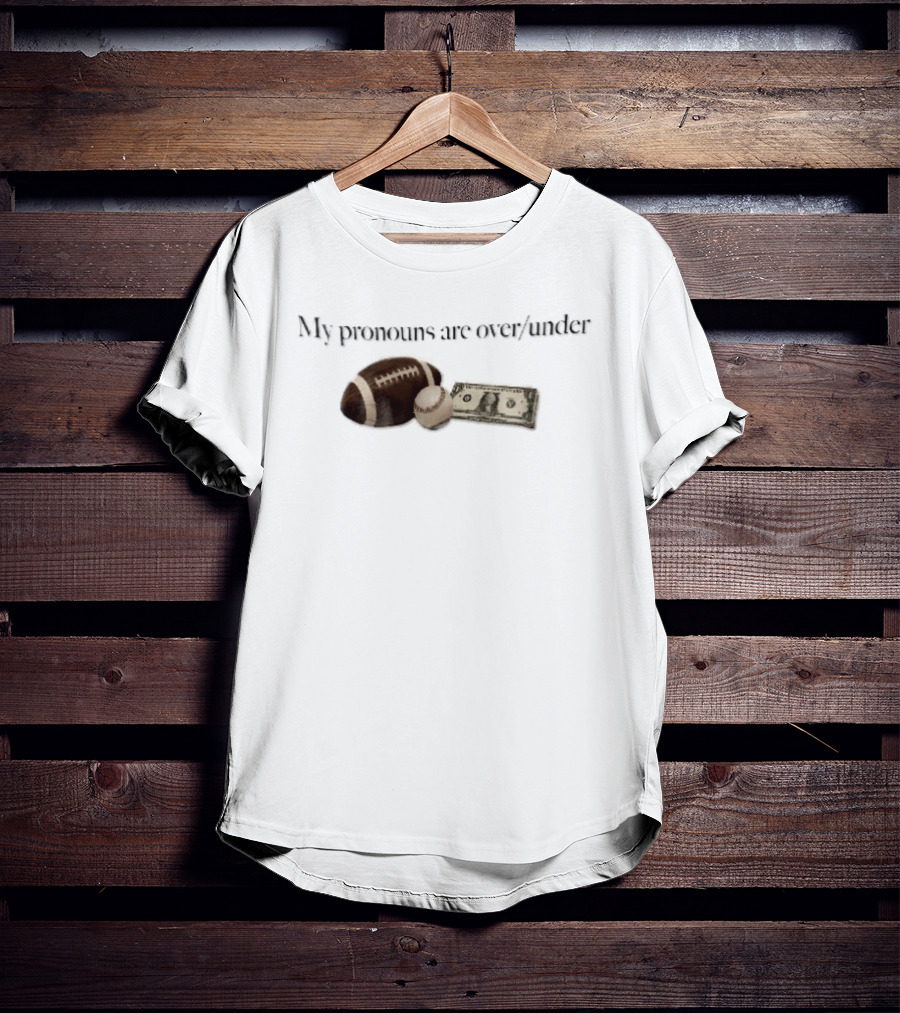 My Pronouns Are Over Under Football Baseball Money T-Shirt