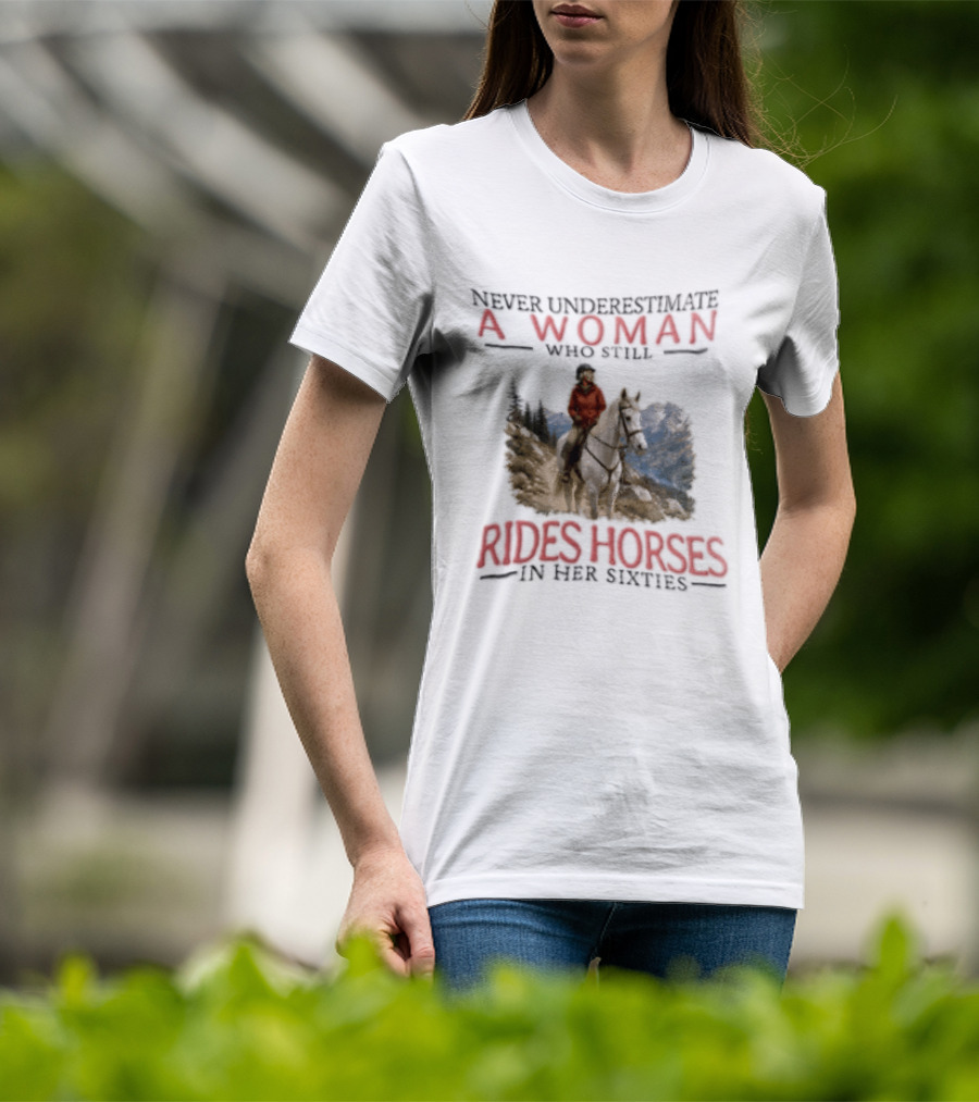 Never Underestimate A Woman Who Still Rides Horses In Her Sixties Rugged Mountain Adventure T-Shirt