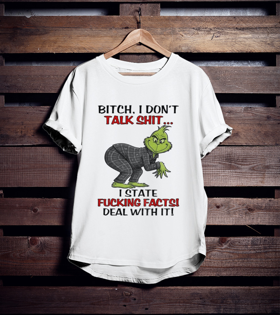 Grinch Bitch I Don't Talk Shit I State Fucking Facts Deal With It T-Shirt