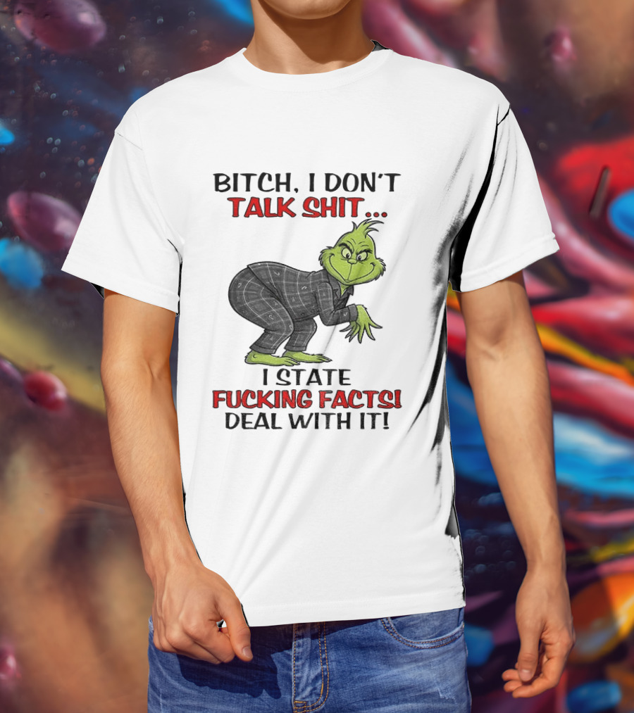 Grinch Bitch I Don't Talk Shit I State Fucking Facts Deal With It T-Shirt