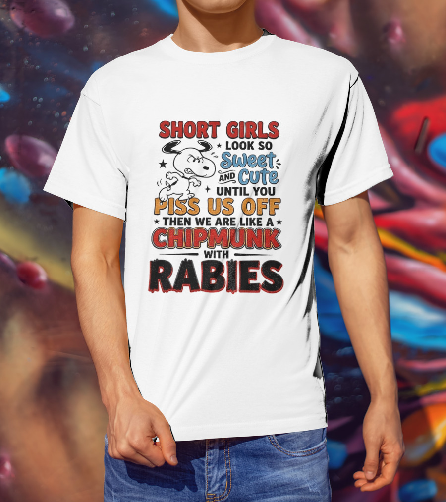 Short Girls Look So Sweet And Cute Until You Piss Us Off Then We Are Like A Chipmunk With Rabies T-Shirt