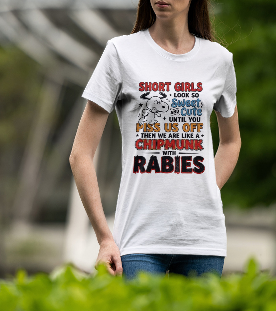 Short Girls Look So Sweet And Cute Until You Piss Us Off Then We Are Like A Chipmunk With Rabies T-Shirt