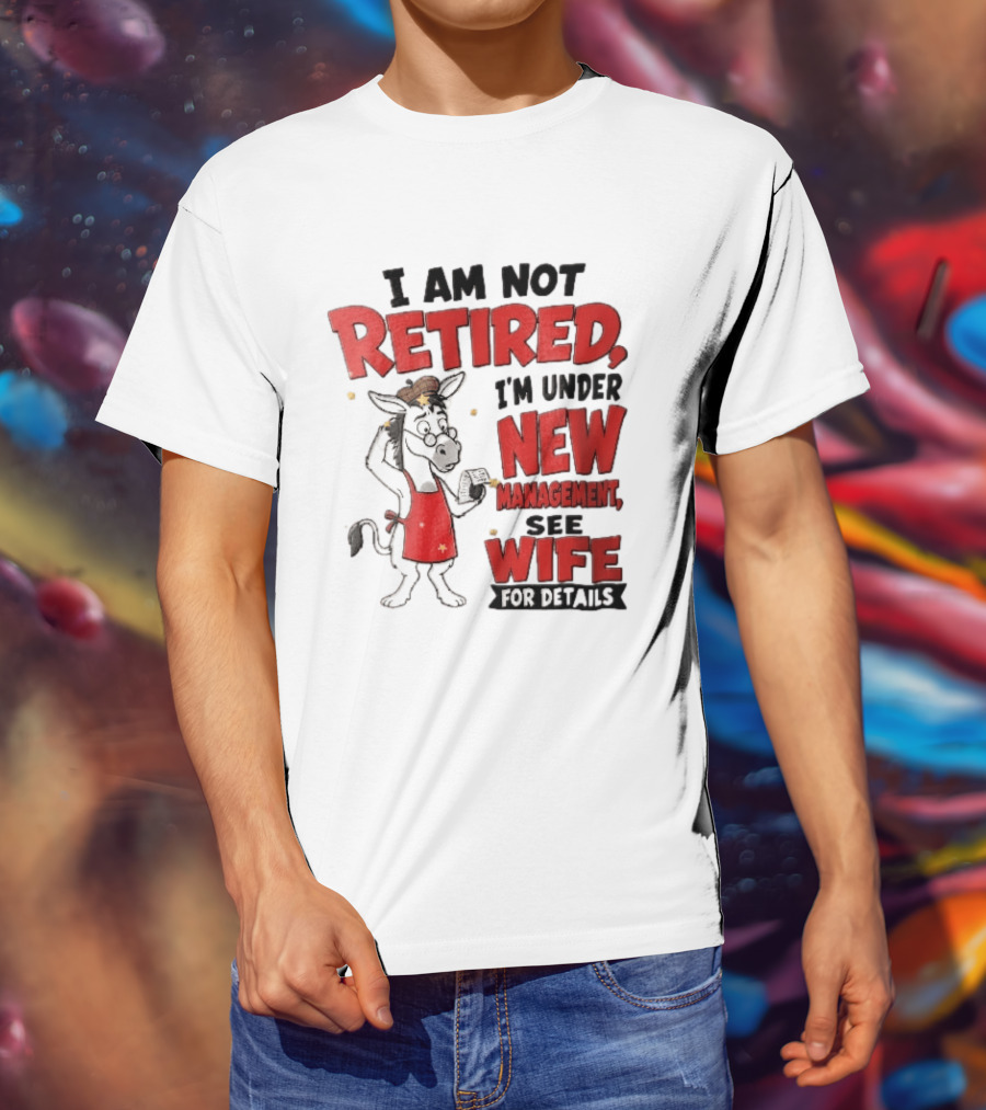 I Am Not Retired I'm Under New Management See Wife For Details Cartoon Donkey Red Apron T-Shirt