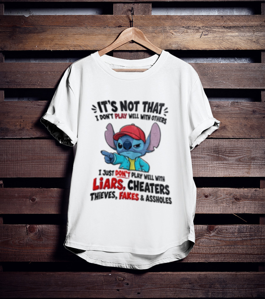 It's Not That I Don't Play Well With Others I Just Don't Play Well With Liars Cheaters Thieves Fakes And Assholes Stitch T-Shirt