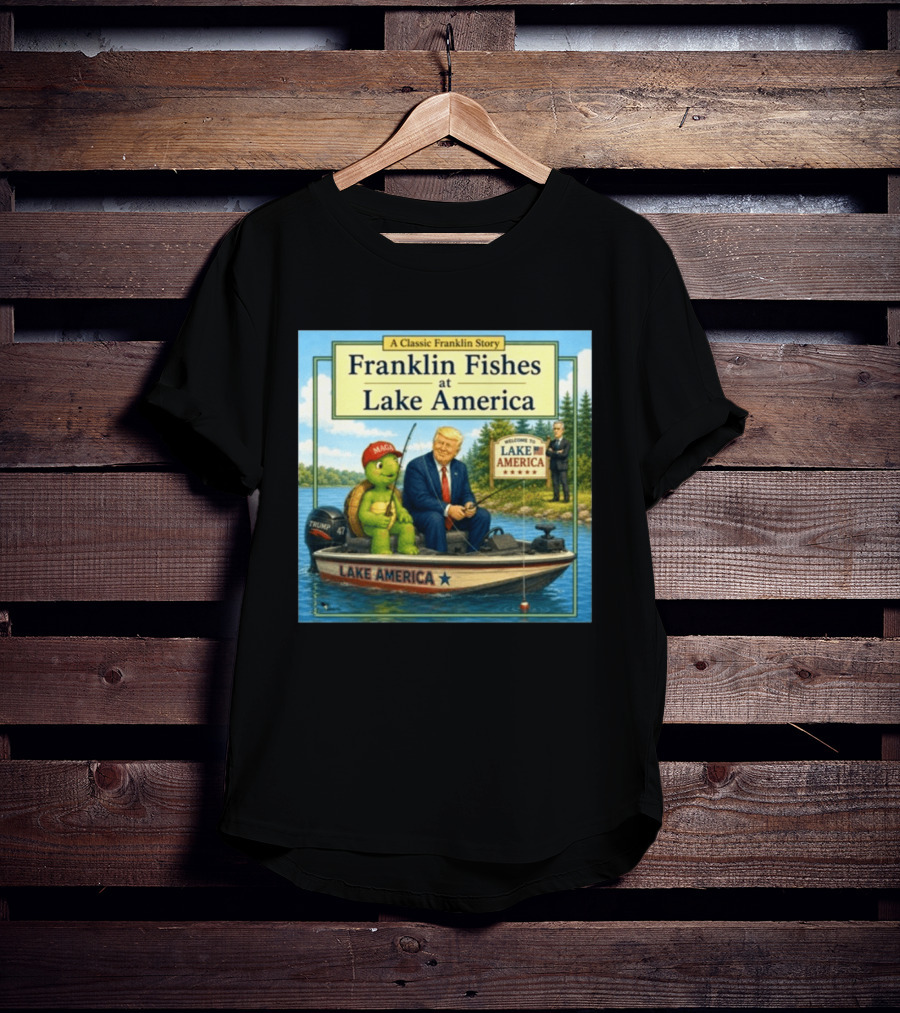 A Classic Franklin Story Franklin Fishes At Lake America MAGA Trump Boat Political Satire T-Shirt