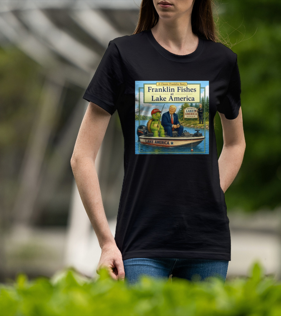 A Classic Franklin Story Franklin Fishes At Lake America MAGA Trump Boat Political Satire T-Shirt