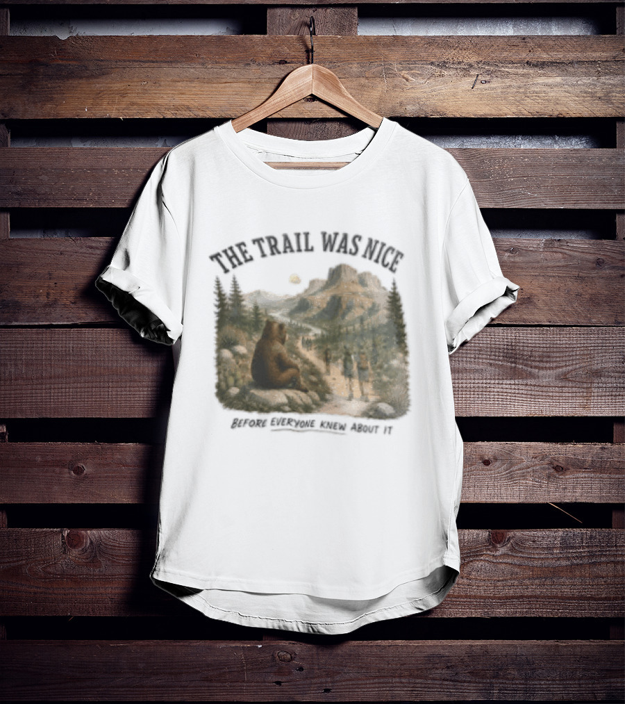 The Trail Was Nice Bear Hiker Scene Before Everyone Knew About It T-Shirt