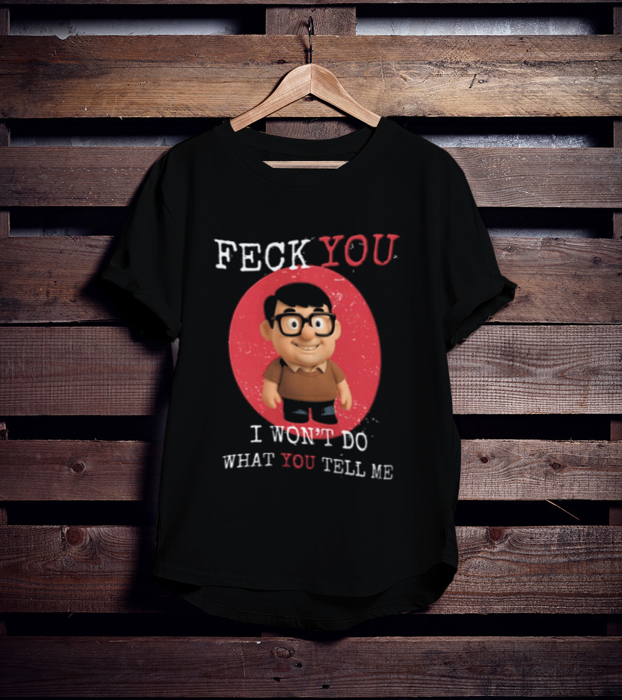 Feck You I Won't Do What You Tell Me T-Shirt