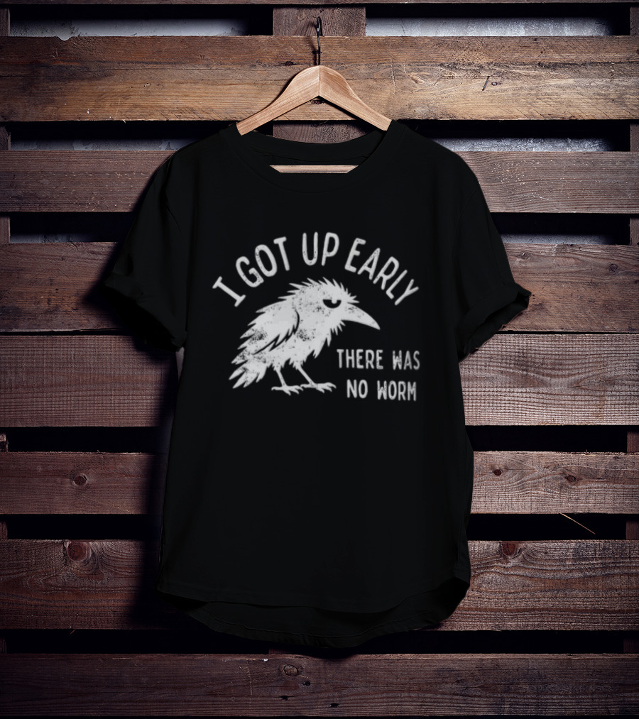 Raven I Got Up Early There Was No Worm T-Shirt