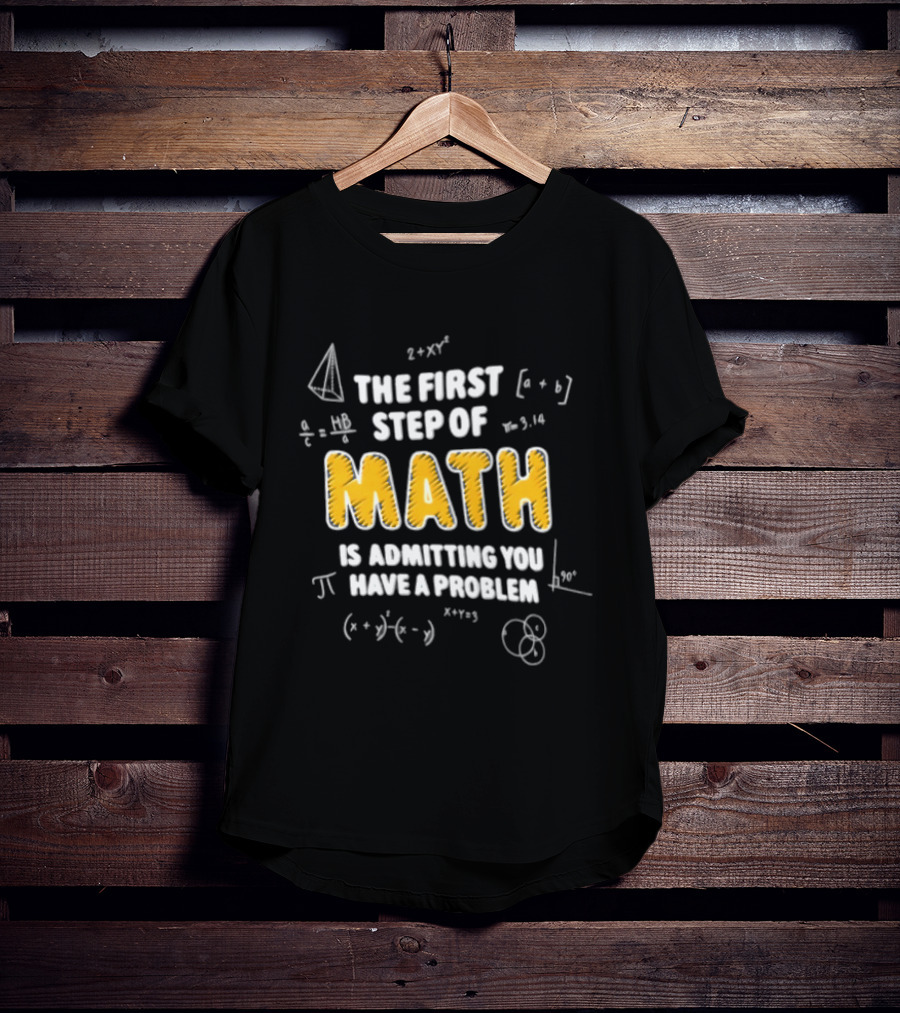 The First Step Of Math Is Admitting You Have A Problem Funny Math Humor T-Shirt