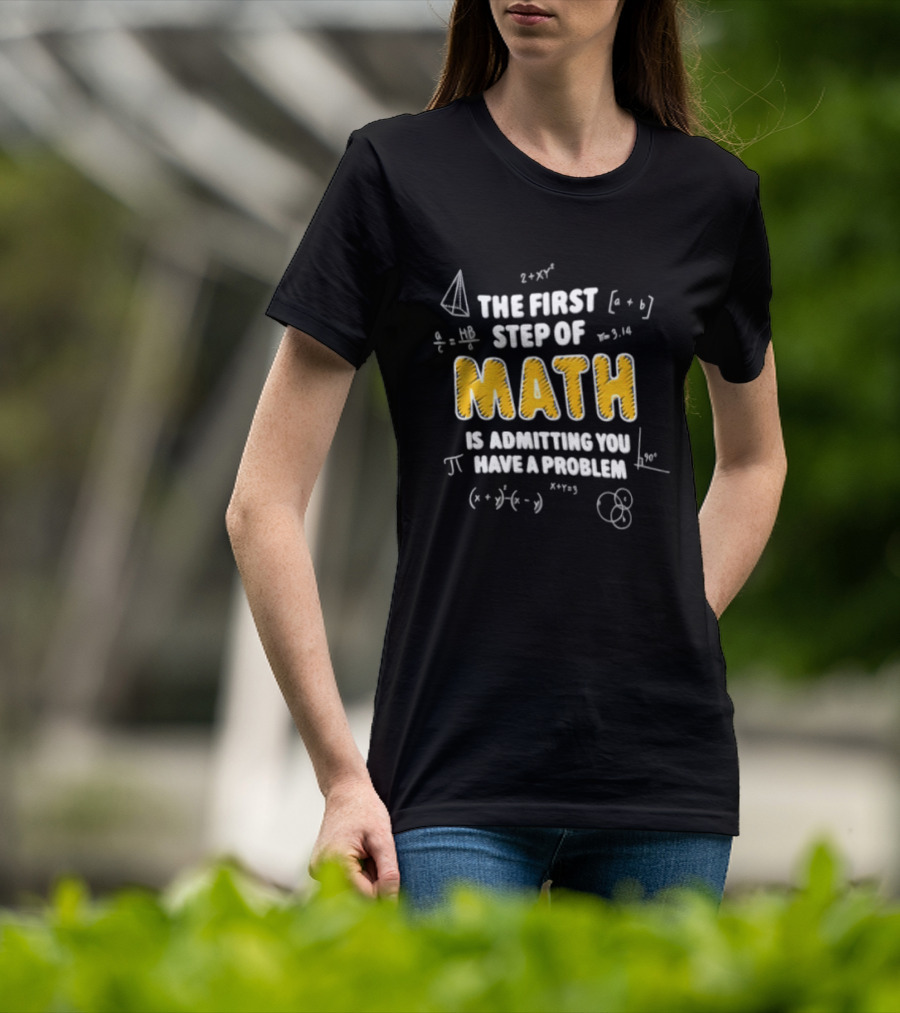 The First Step Of Math Is Admitting You Have A Problem Funny Math Humor T-Shirt
