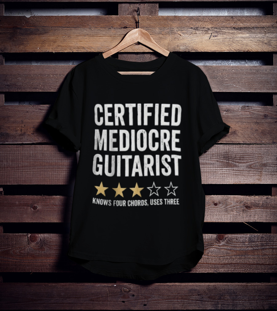 Certified Mediocre Guitarist Knows Four Chords Uses Three Three Star Rating T-Shirt
