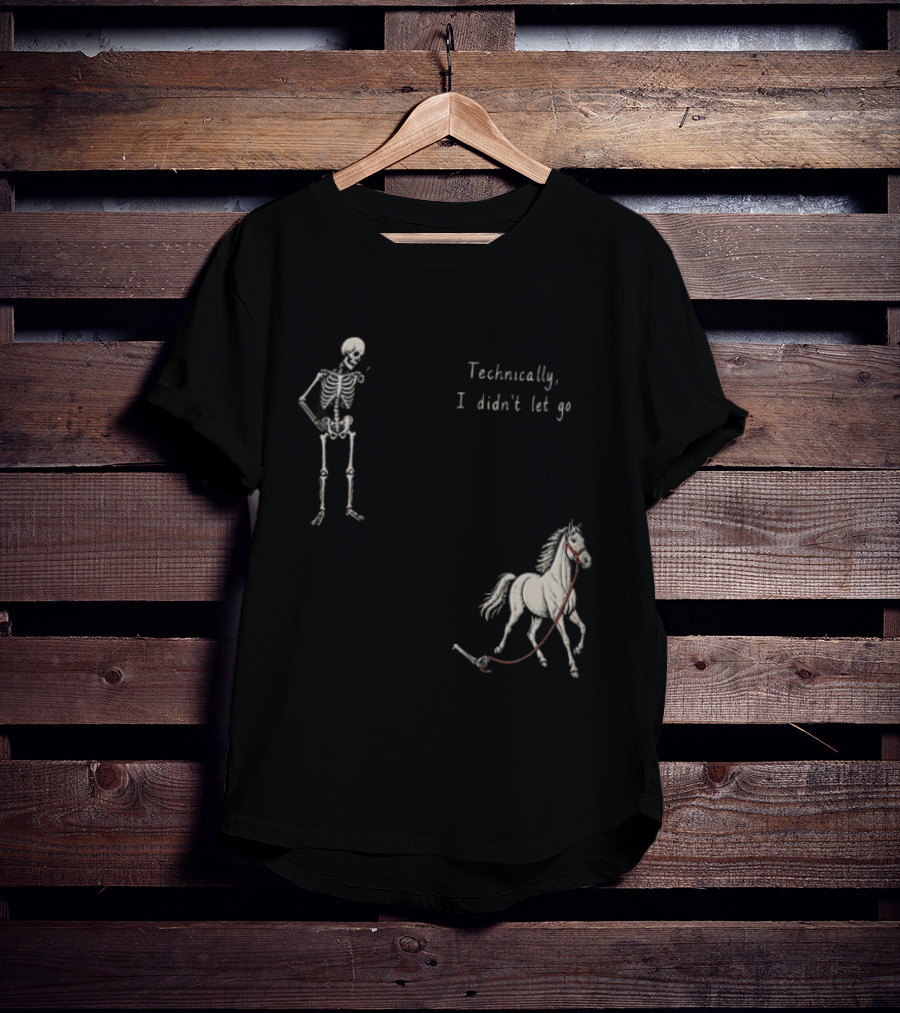 Technically I Didn't Let Go Skeleton Horse Fun T-Shirt