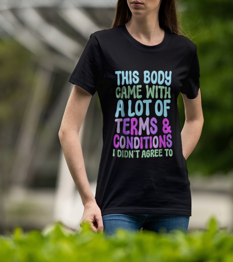 This Body Came With A Lot Of Terms And Conditions I Didn't Agree To T-Shirt
