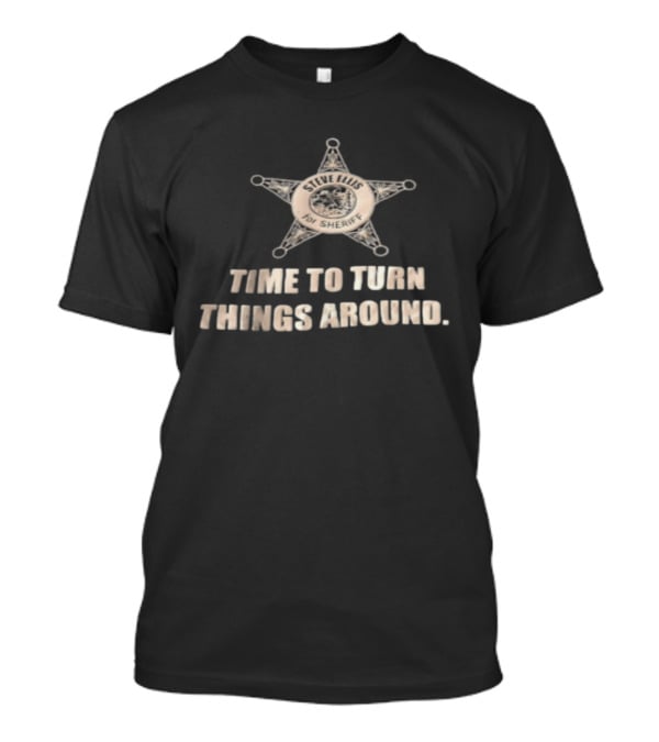 Time To Turn Things Around Steve Ellis For Sheriff T-Shirt