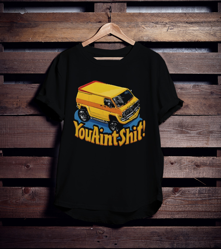 You Aint Shit Yellow Van Retro Vibe T-Shirt