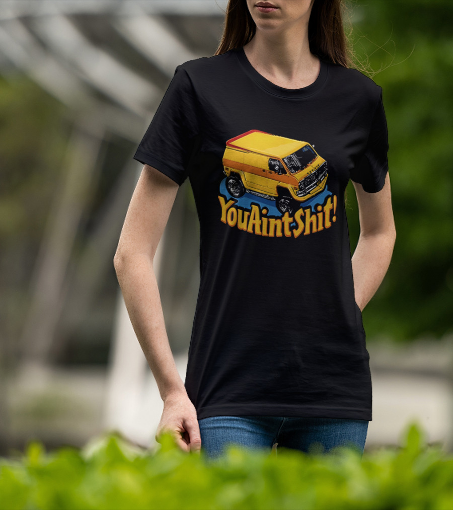 You Aint Shit Yellow Van Retro Vibe T-Shirt