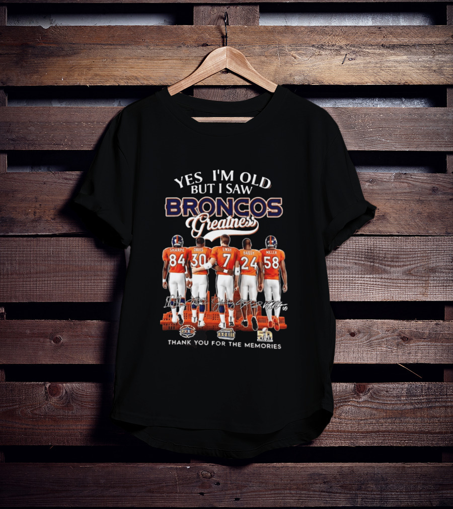 Yes I'm Old But I Saw Broncos Greatness Sharpe Davis Elway Bailey Miller Thank You For The Memories T-Shirt