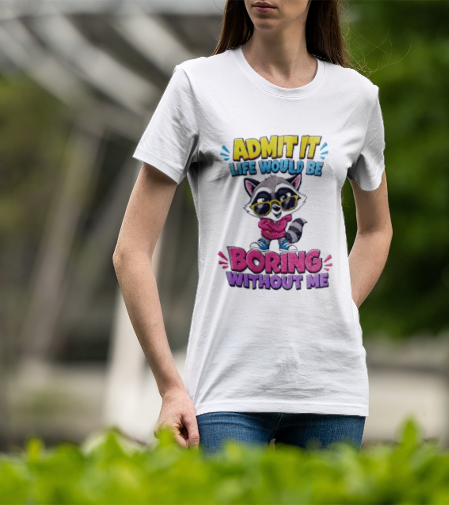 Admit It Life Would Be Boring Without Me Raccoon With Sunglasses T-Shirt