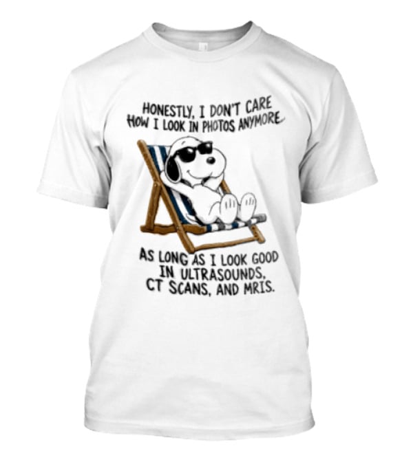 Honestly I Don't Care How I Look In Photos Anymore As Long As I Look Good In Ultrasounds CT Scans And MRIs Snoopy T-Shirt