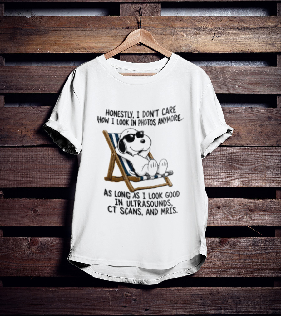 Honestly I Don't Care How I Look In Photos Anymore As Long As I Look Good In Ultrasounds CT Scans And MRIs Snoopy T-Shirt