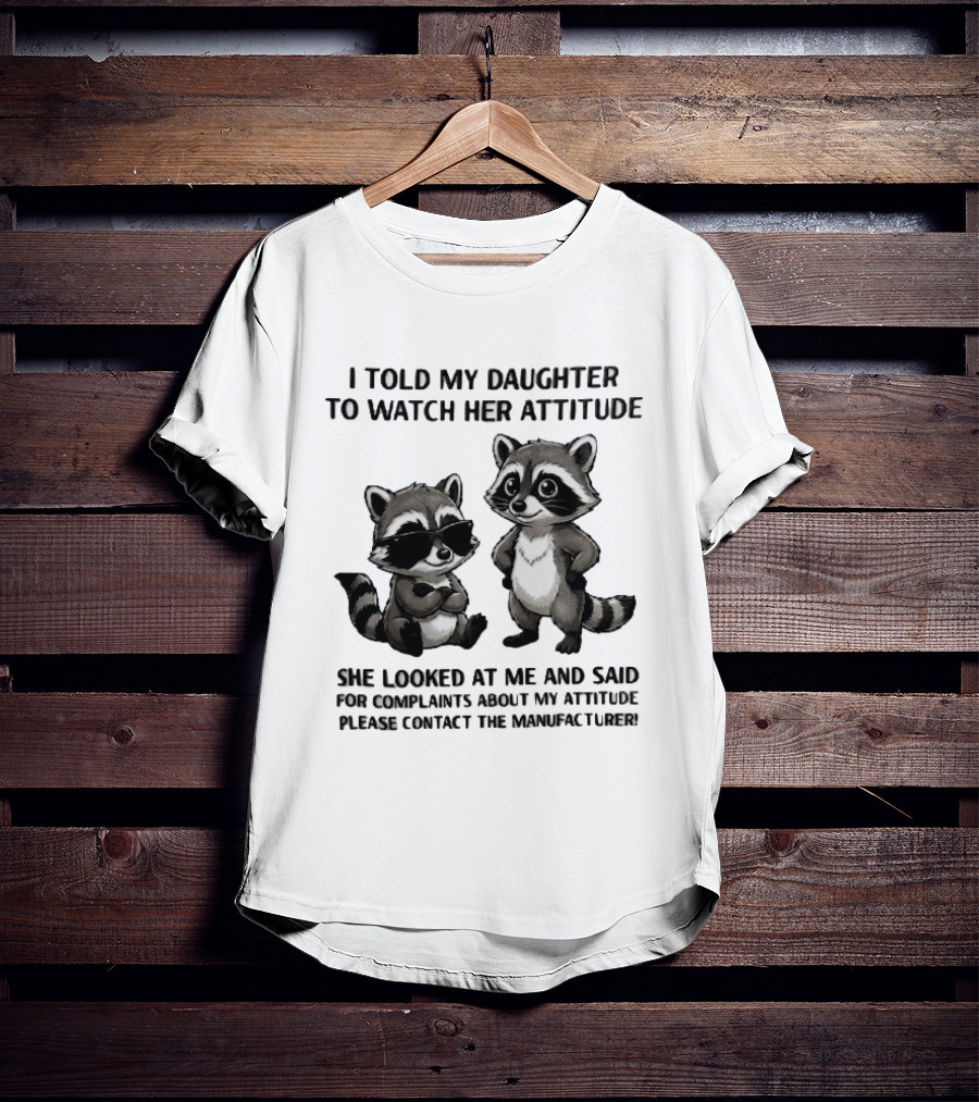 I Told My Daughter To Her Attitude Cartoon Raccoons Contact The Manufacturer T-Shirt