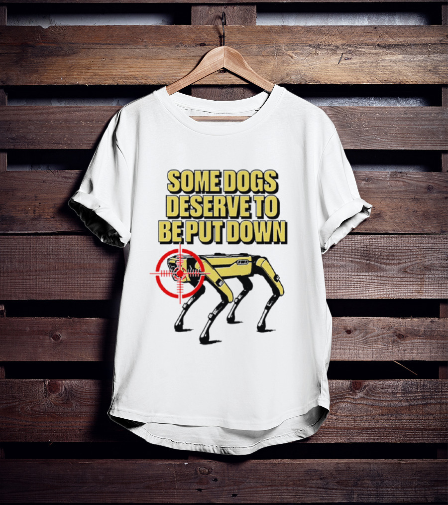 Some Dogs Deserve To Be Put Down Robot Dog With Target T-Shirt
