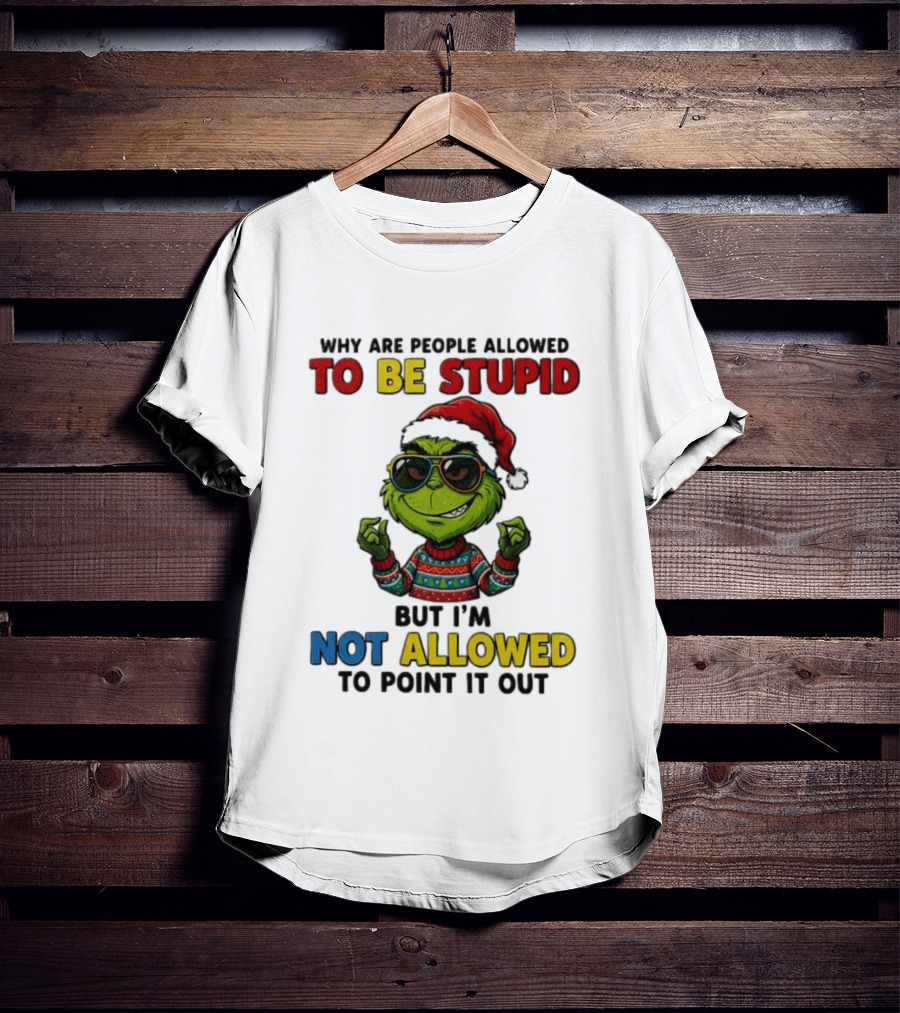 The Grinch Why Are People Allowed To Be Stupid But I'm Not Allowed To Point It Out Christmas Sweater Sunglasses Santa Hat T-Shirt