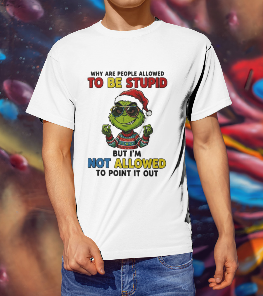The Grinch Why Are People Allowed To Be Stupid But I'm Not Allowed To Point It Out Christmas Sweater Sunglasses Santa Hat T-Shirt