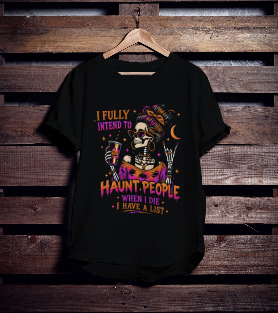 I Fully Intend To Haunt People When I Die I Have A List Skeleton Holding Drink T-Shirt