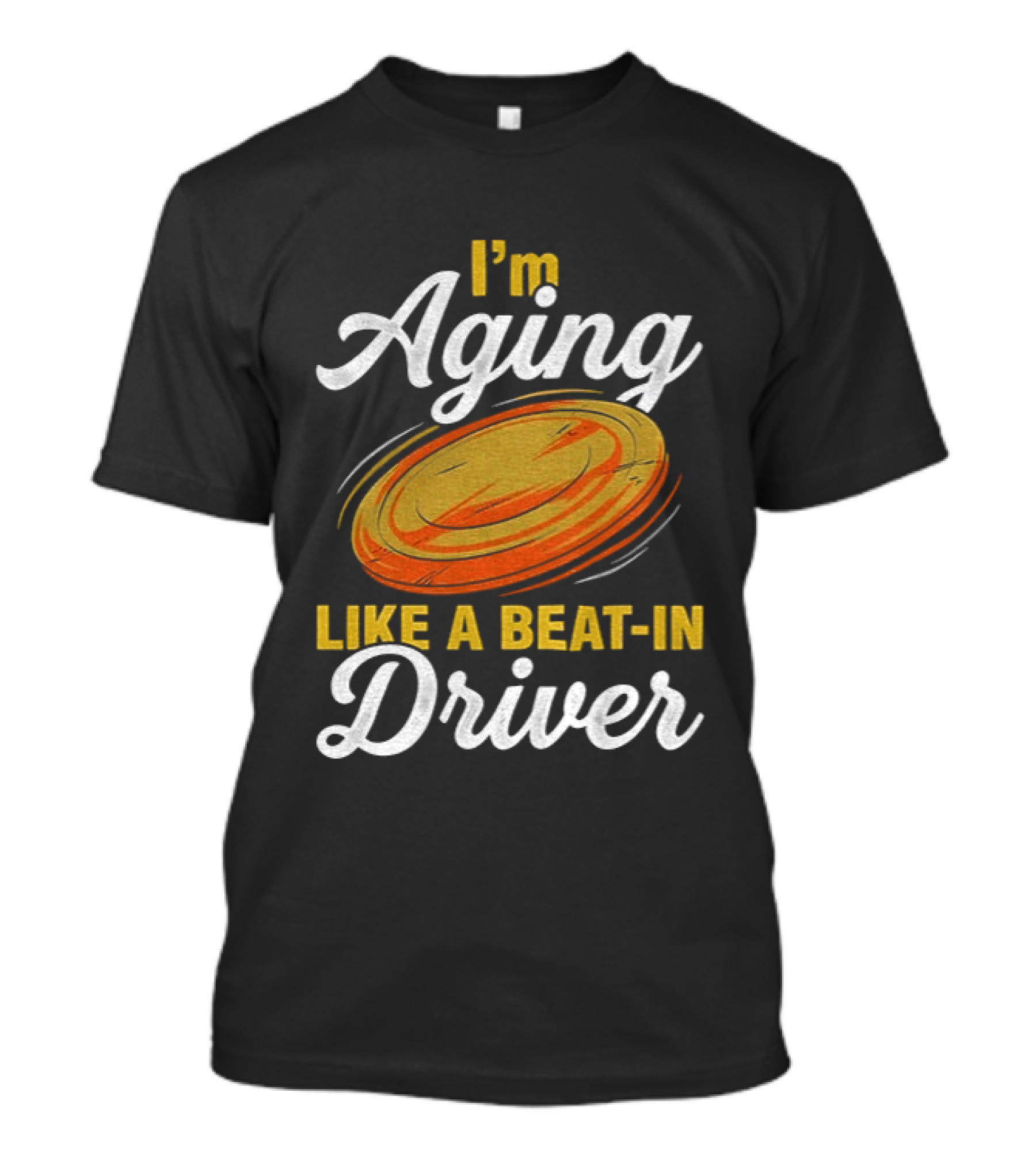 I'm Aging Like A Beat In Driver Disc Golf T-Shirt