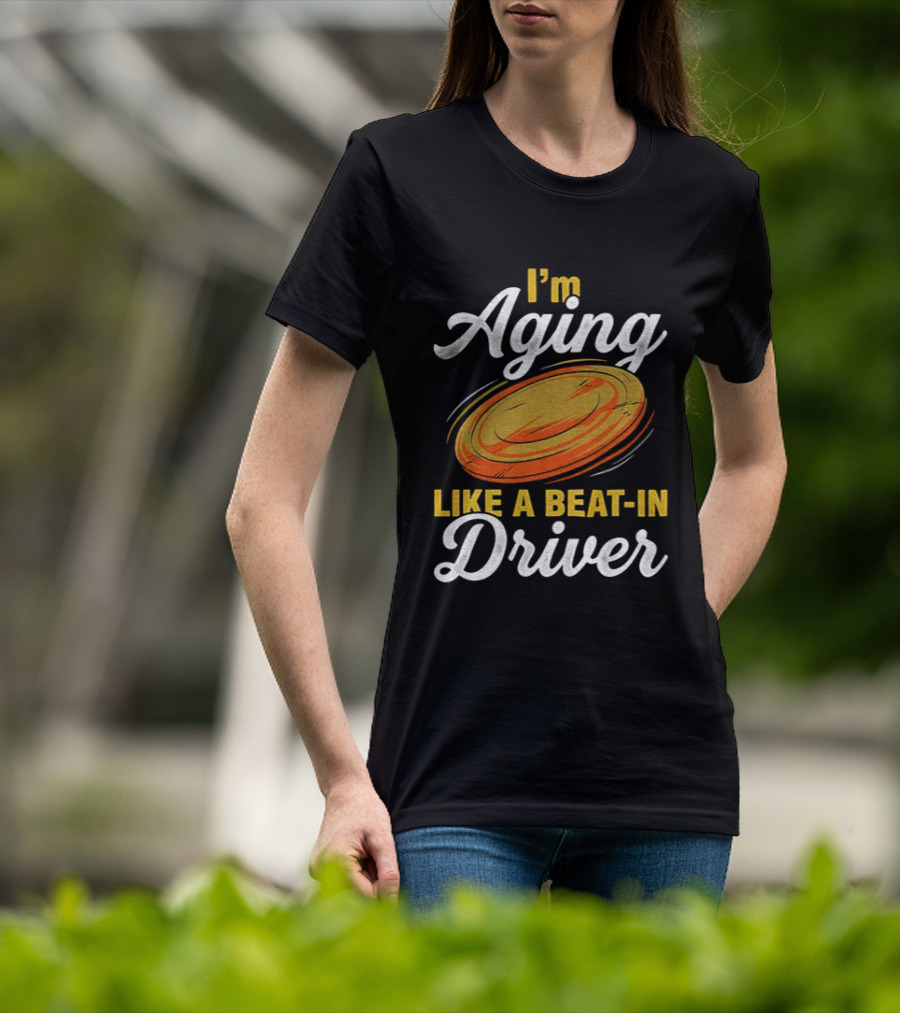 I'm Aging Like A Beat In Driver Disc Golf T-Shirt
