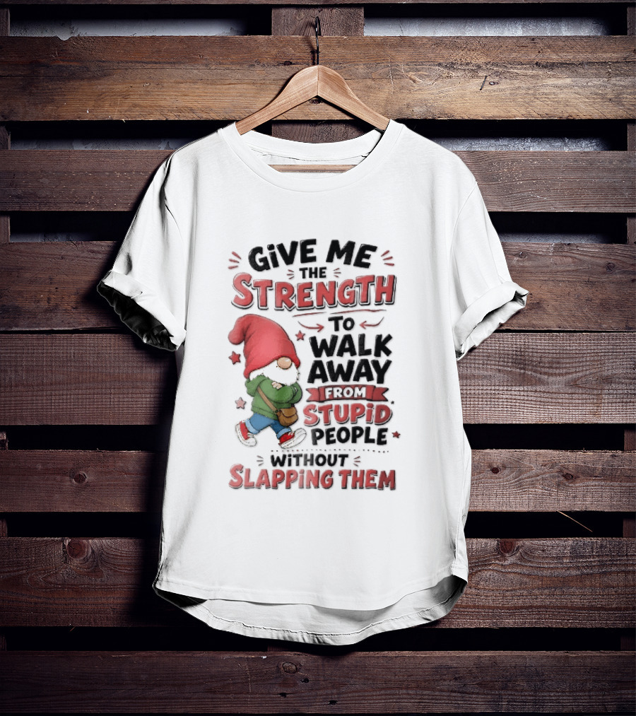 Give Me The Strength To Walk Away From Stupid People Without Slapping Them Red Hat Gnome Crossed Arms T-Shirt