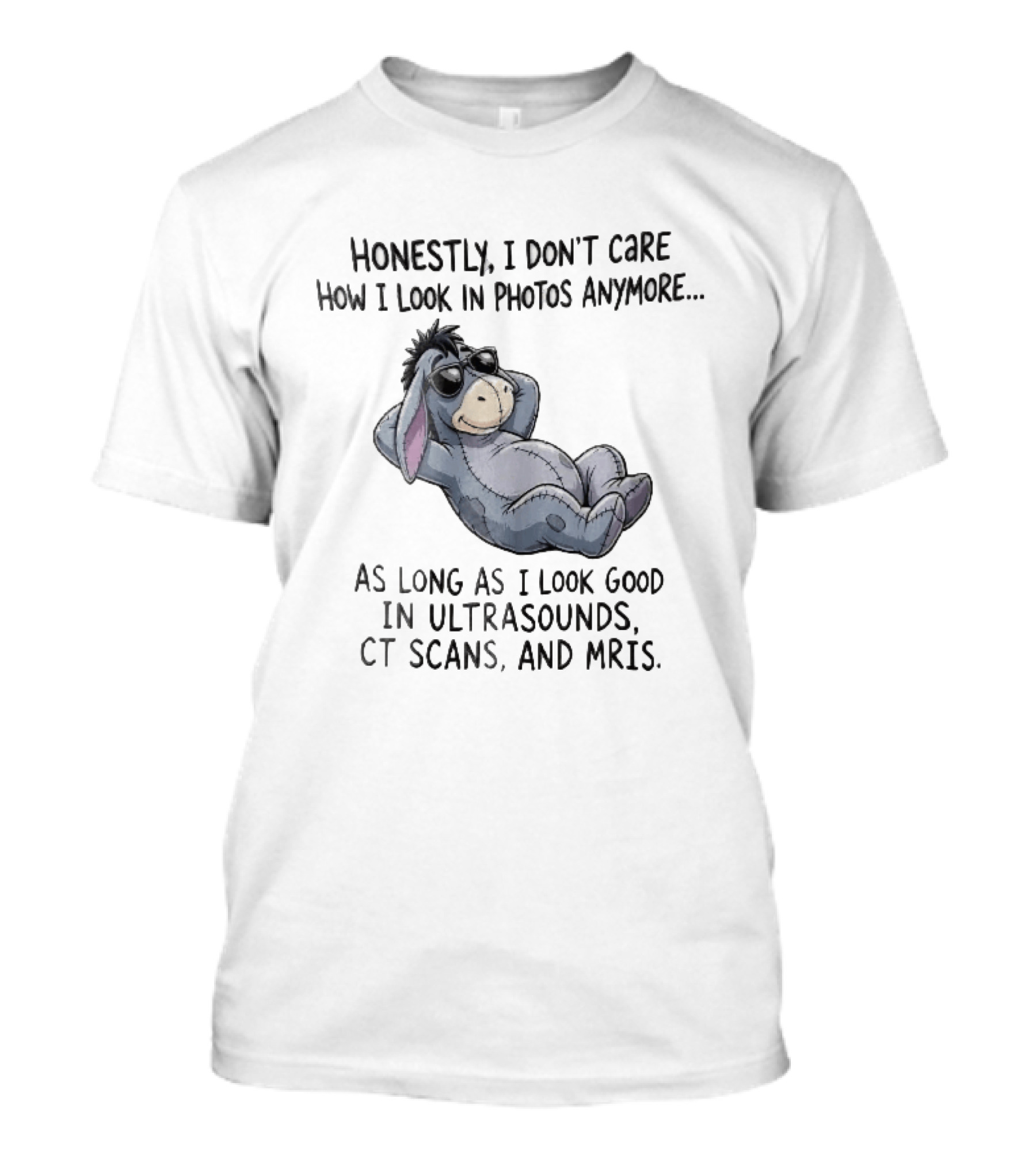 Honestly I Don't Care How I Look In Photos Anymore Donkey Sunglasses Ultrasounds CT Scans MRIs T-Shirt