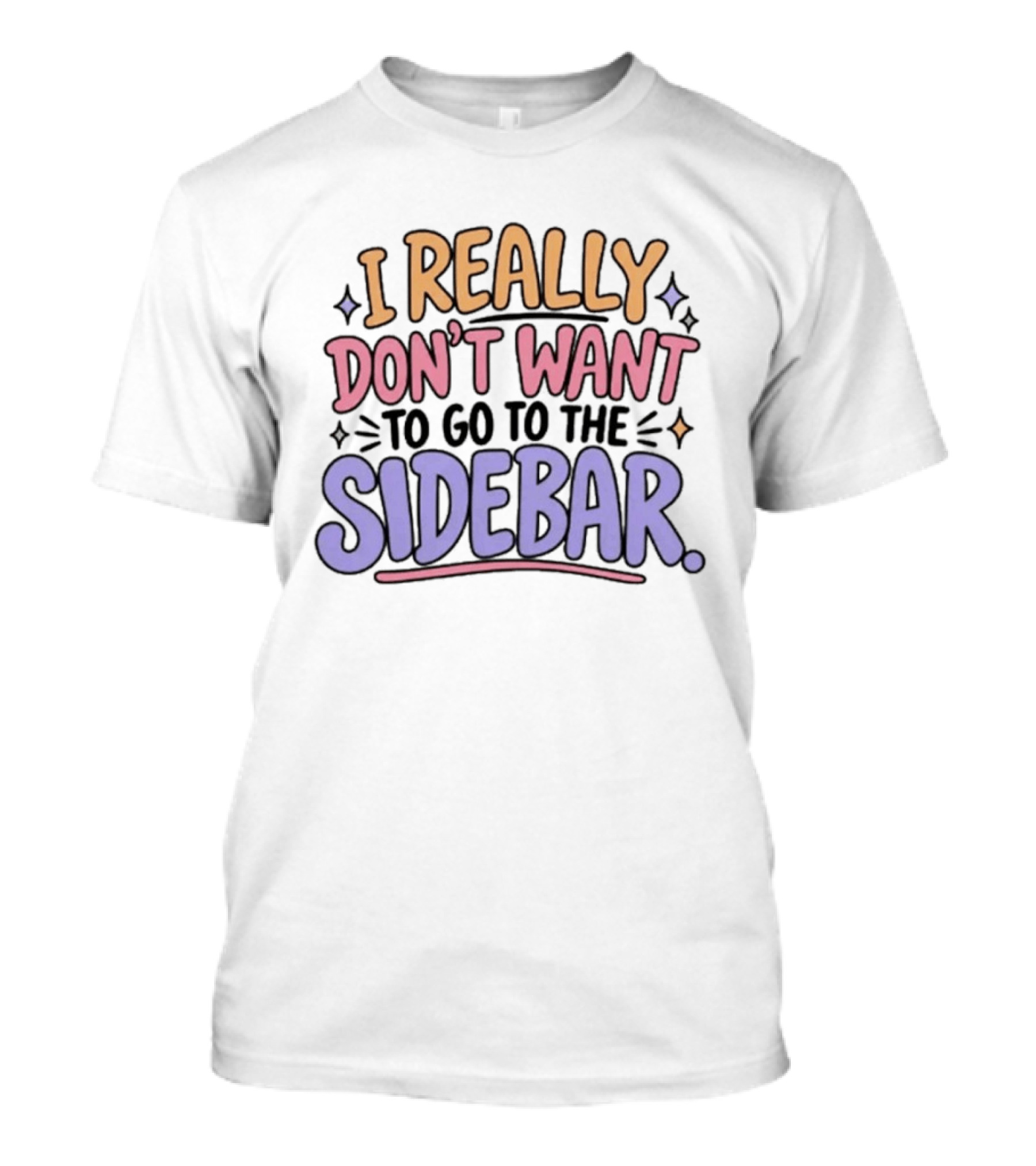 I Really Don't Want To Go To The Sidebar T-Shirt