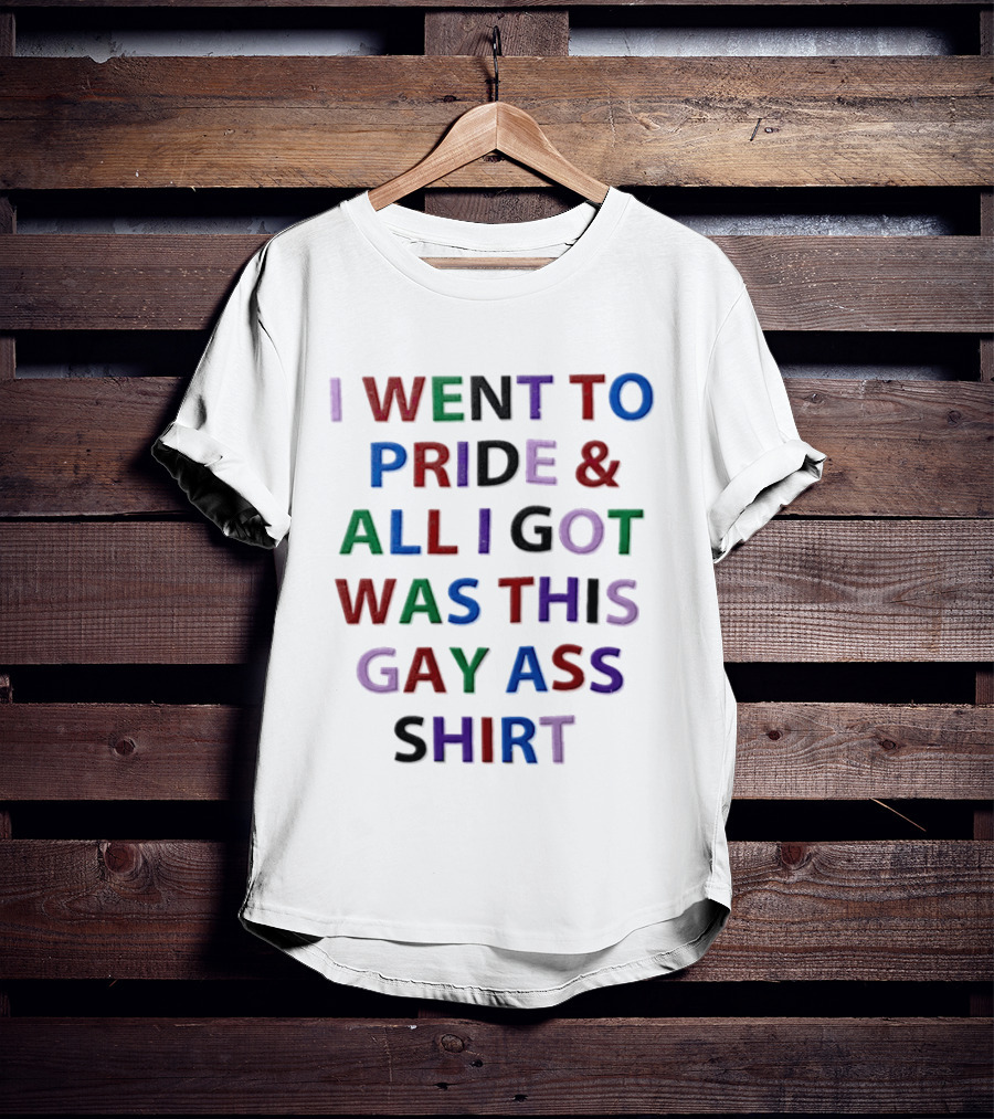 I Went To Pride And All I Got Was This Gay Ass T-Shirt