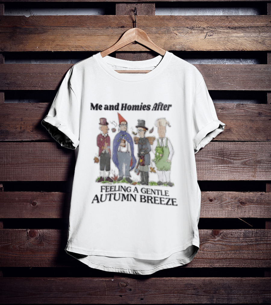Me And Homies After Feeling A Gentle Autumn Breeze King Of The Hill Characters T-Shirt