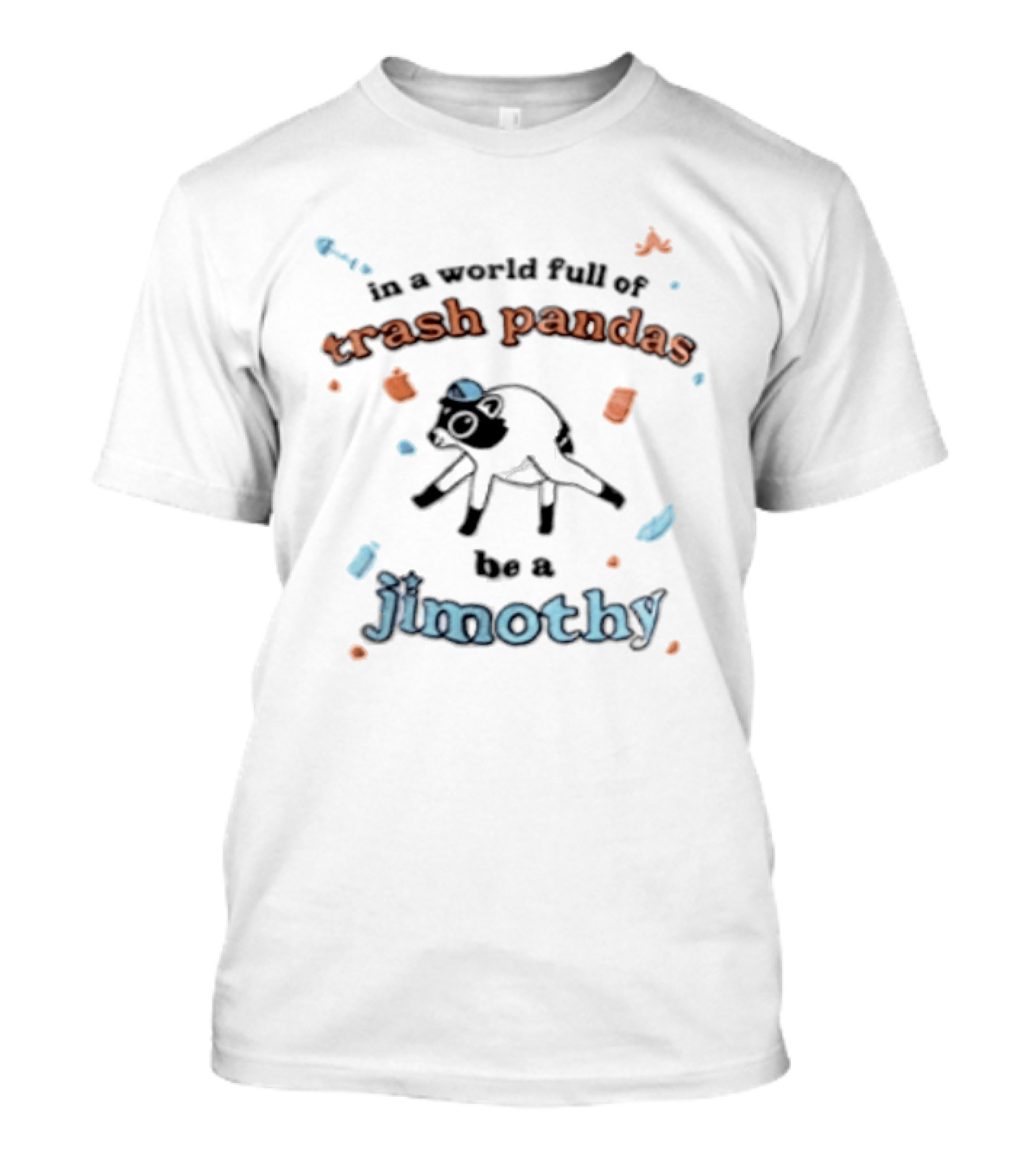 In A World Full Of Trash Pandas Be A Jimothy T-Shirt