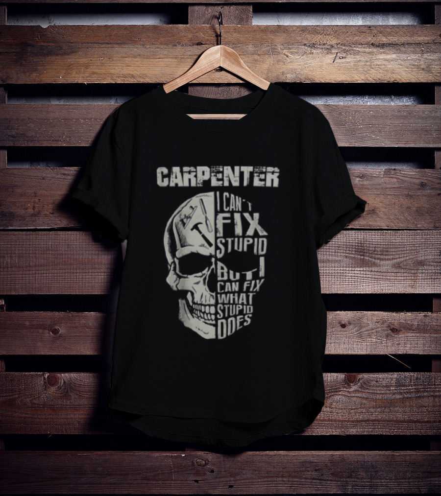 Carpenter I Can't Fix Stupid But I Can Fix What Stupid Does Skull T-Shirt