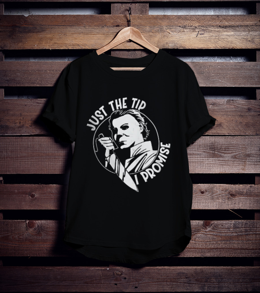 Just The Tip I Promise Michael Myers Butcher Knife T-Shirt