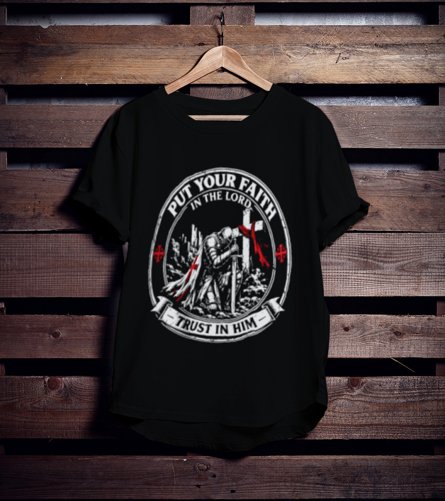 Put Your Faith In The Lord Trust In Him Knight With Sword Cross And Red Accents T-Shirt
