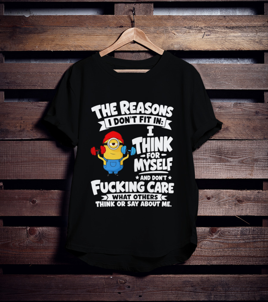 The Reasons I Don't Fit In I Think For Myself And Don't Care What Others Think Minion Fitness T-Shirt