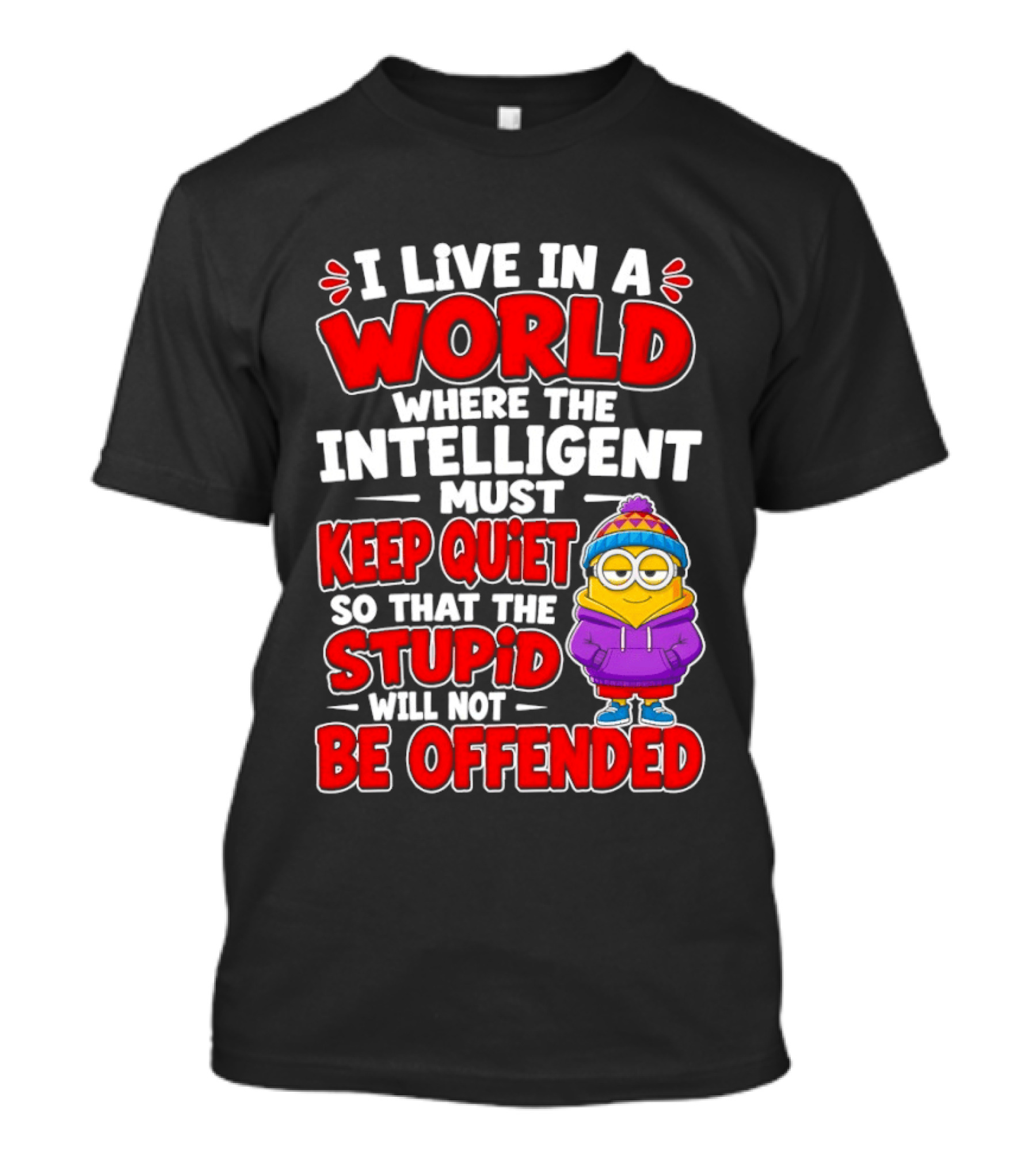 I Live In A World Where The Intelligent Must Keep Quiet So That The Stupid Will Not Be Offended Minion T-Shirt