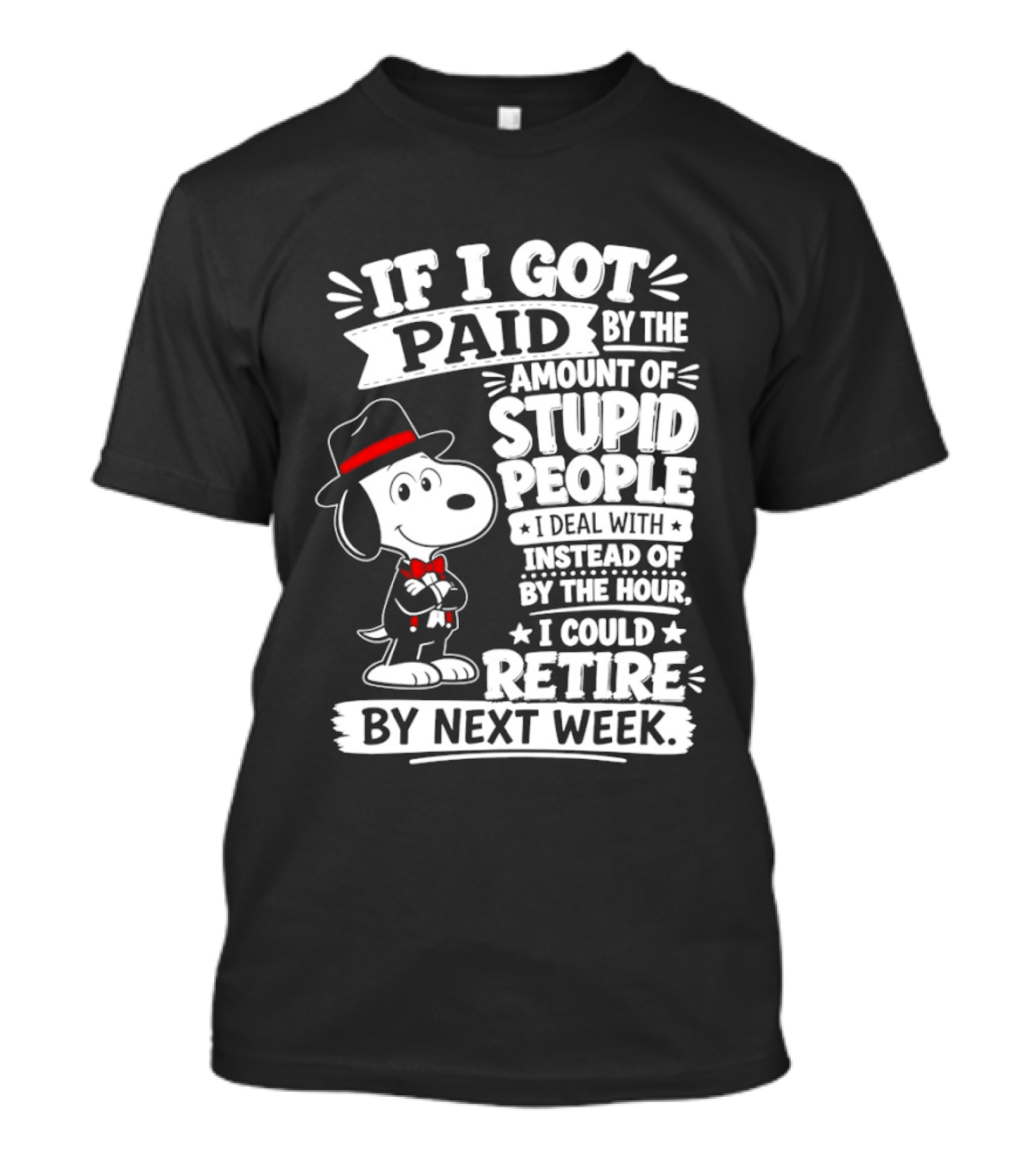 Snoopy If I Got Paid By The Amount Of Stupid People I Deal With I Could Retire By Next Week T-Shirt