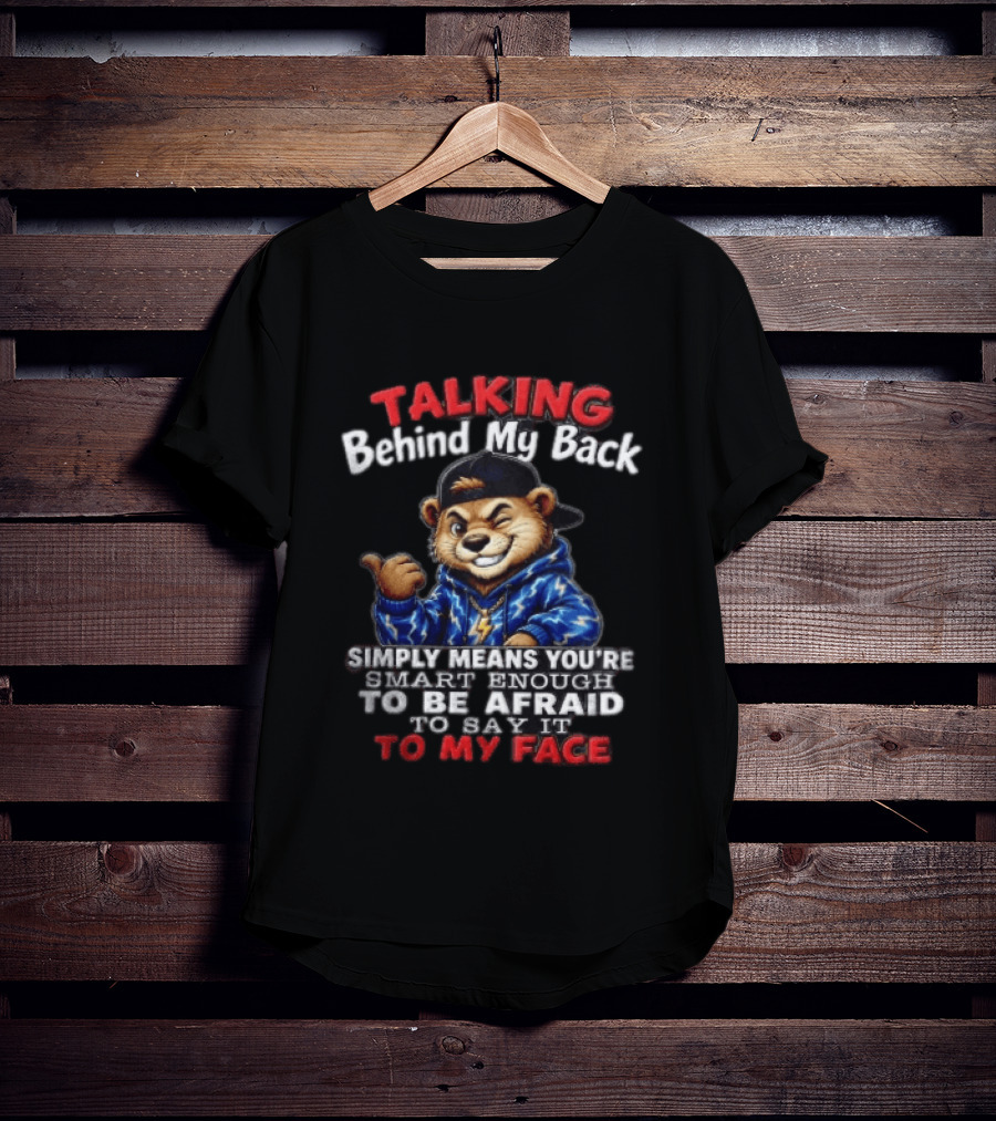 Talking Behind My Back Simply Means You're Smart Enough To Be Afraid To Say It To My Face Otter T-Shirt