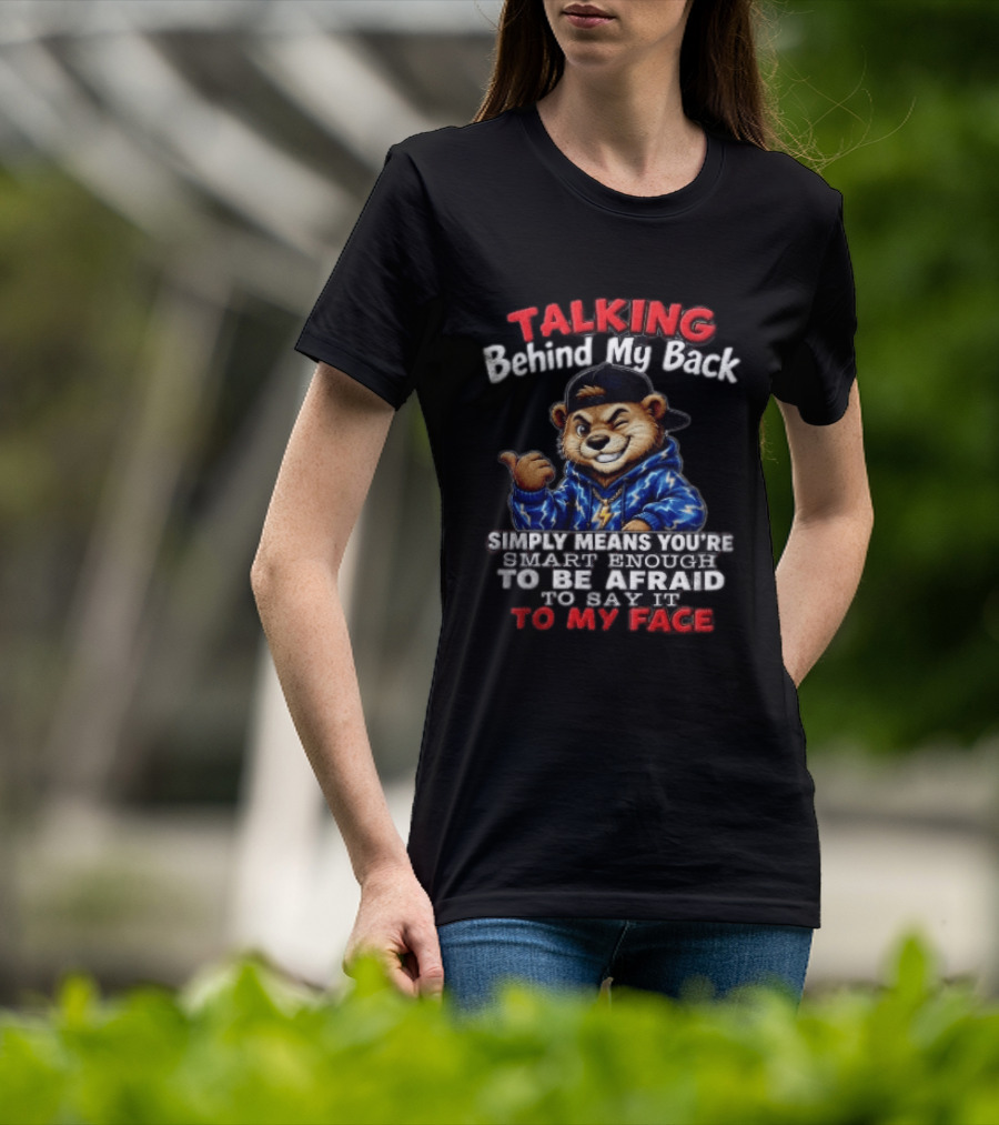 Talking Behind My Back Simply Means You're Smart Enough To Be Afraid To Say It To My Face Otter T-Shirt