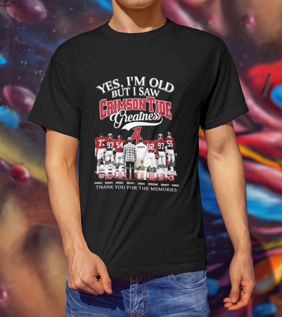 Yes I'm Old But I Saw Crimson Tide Greatness Thank You For The Memories T-Shirt