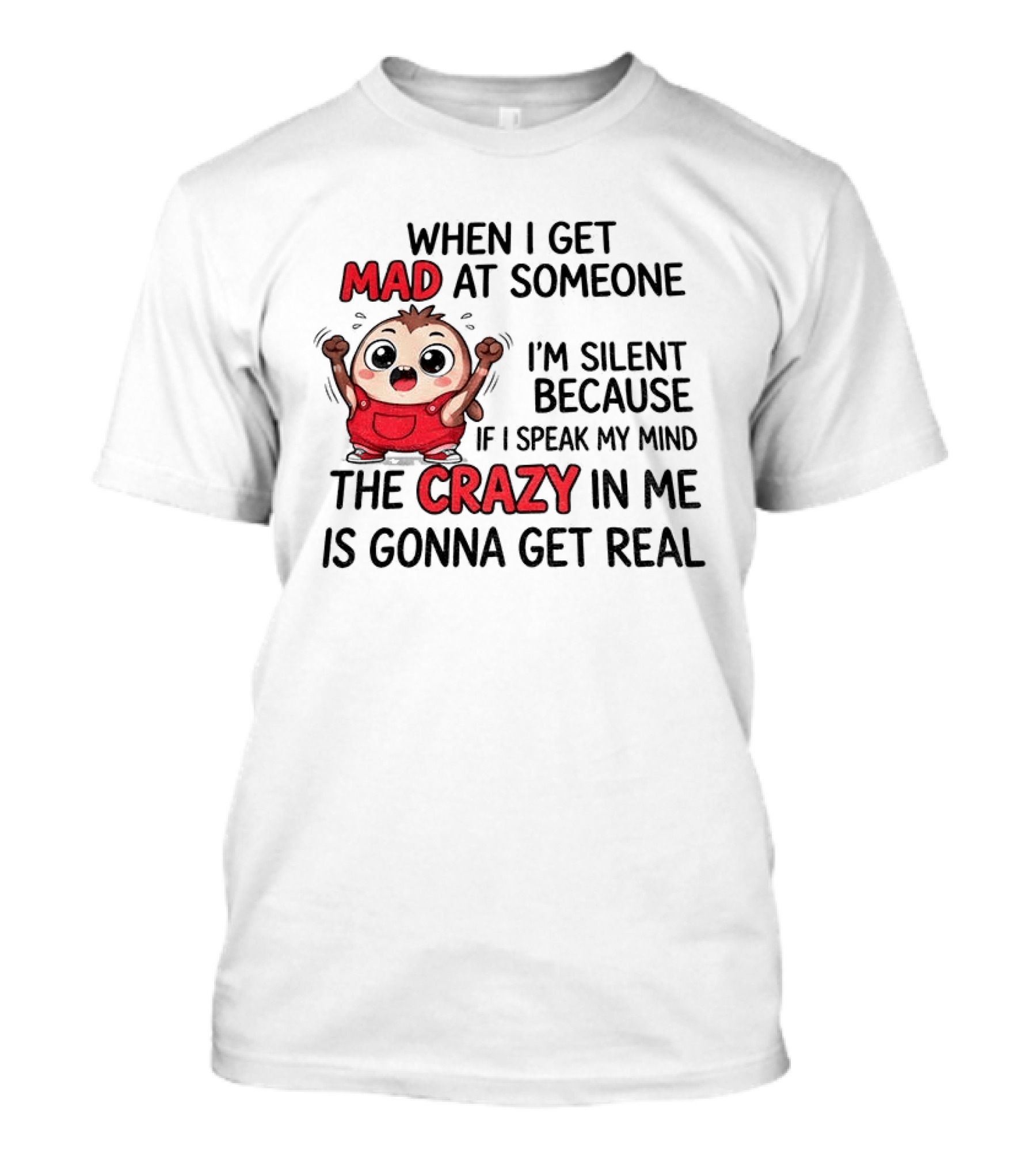 When I Get Mad At Someone I'm Silent Because If I Speak My Mind The Crazy In Me Is Gonna Get Real T-Shirt